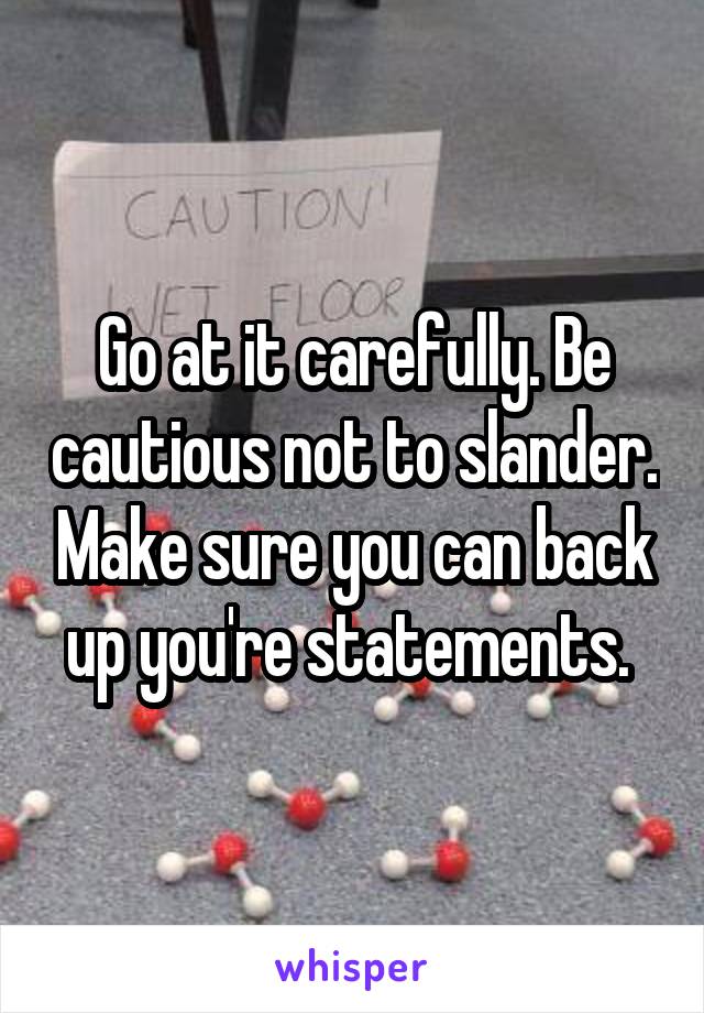 Go at it carefully. Be cautious not to slander. Make sure you can back up you're statements. 