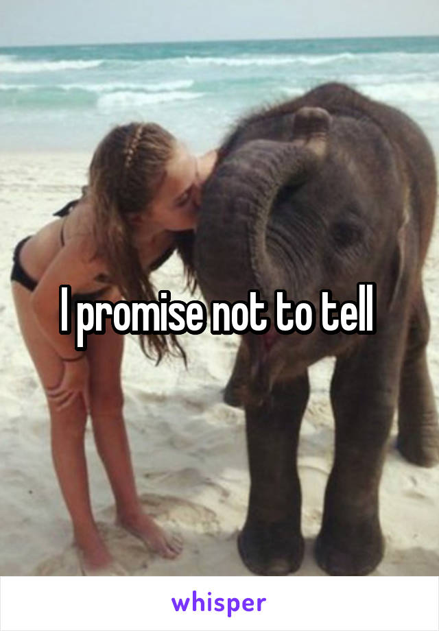 I promise not to tell 