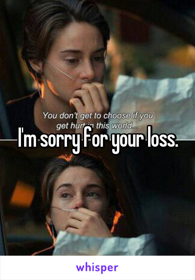 I'm sorry for your loss.