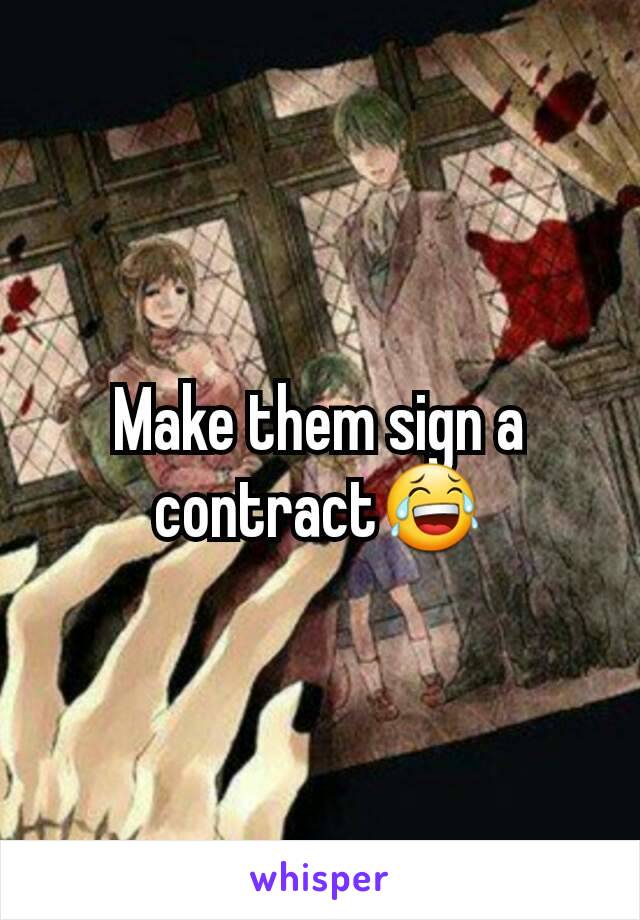 Make them sign a contract😂