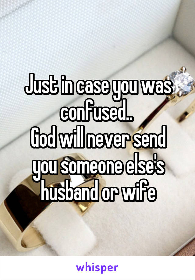 Just In Case You Was Confused God Will Never Send You Someone Else S Husband Or Wife