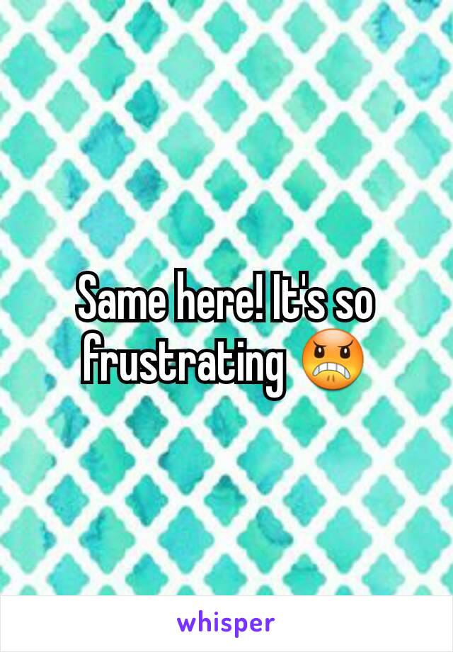 Same here! It's so frustrating 😠