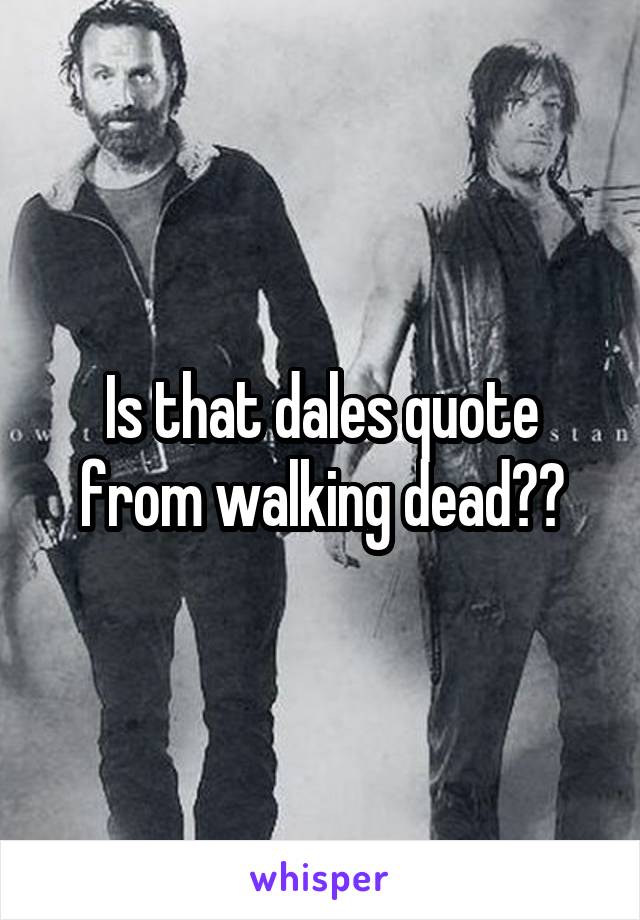 Is that dales quote from walking dead??