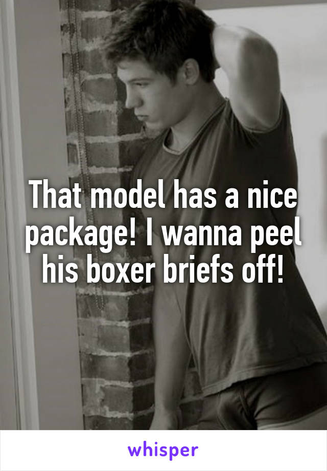 That model has a nice package! I wanna peel his boxer briefs off!
