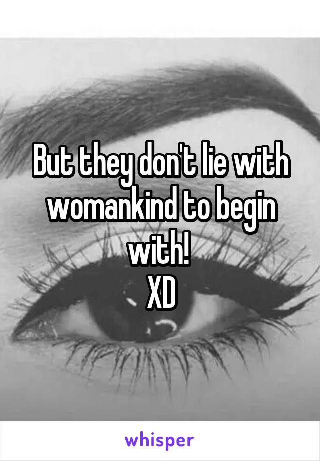 But they don't lie with womankind to begin with! 
XD