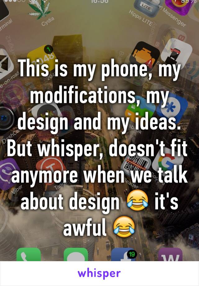 This is my phone, my modifications, my design and my ideas. But whisper, doesn't fit anymore when we talk about design 😂 it's awful 😂 