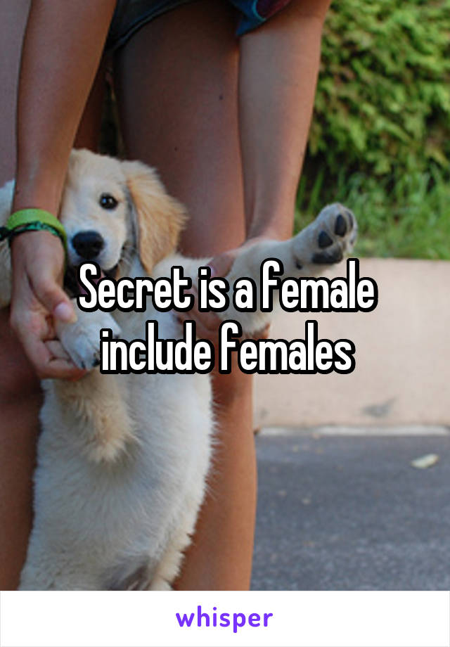 Secret is a female include females