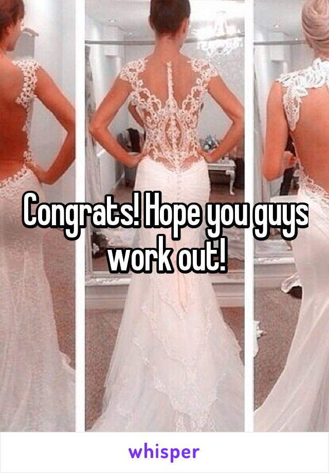 Congrats! Hope you guys work out!