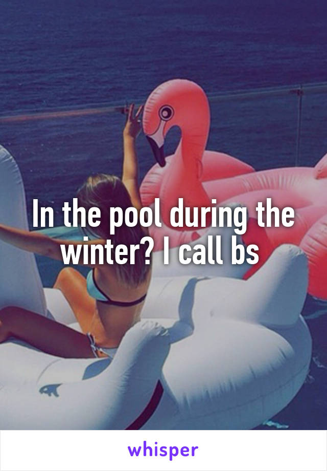 In the pool during the winter? I call bs 