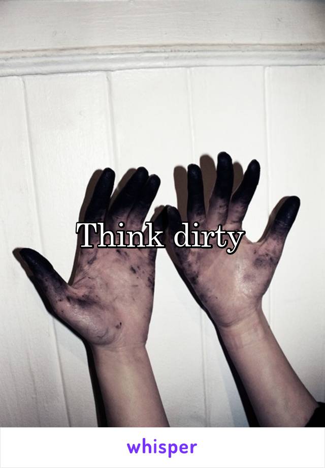Think dirty 