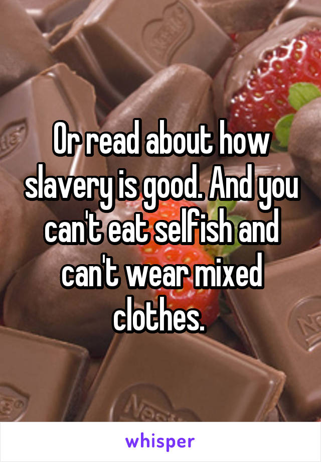 Or read about how slavery is good. And you can't eat selfish and can't wear mixed clothes. 