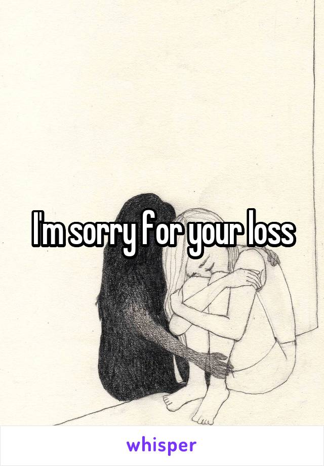 I'm sorry for your loss