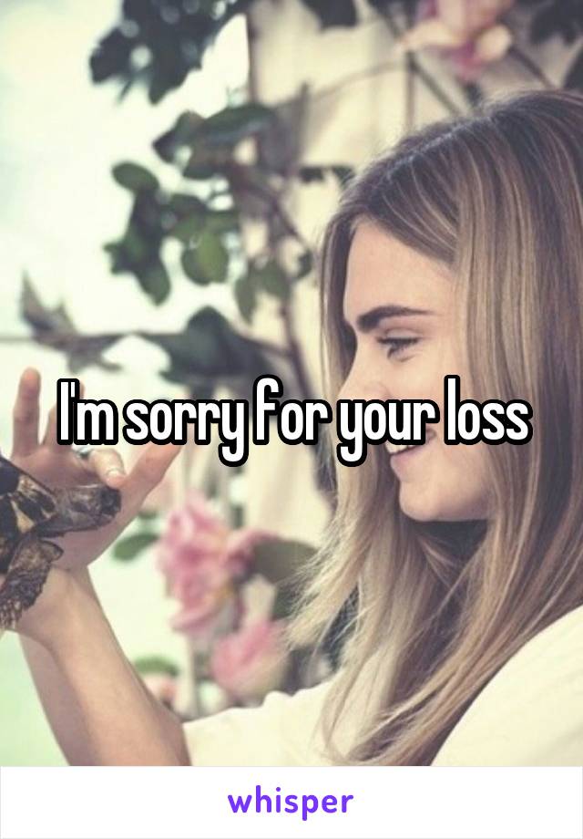 I'm sorry for your loss