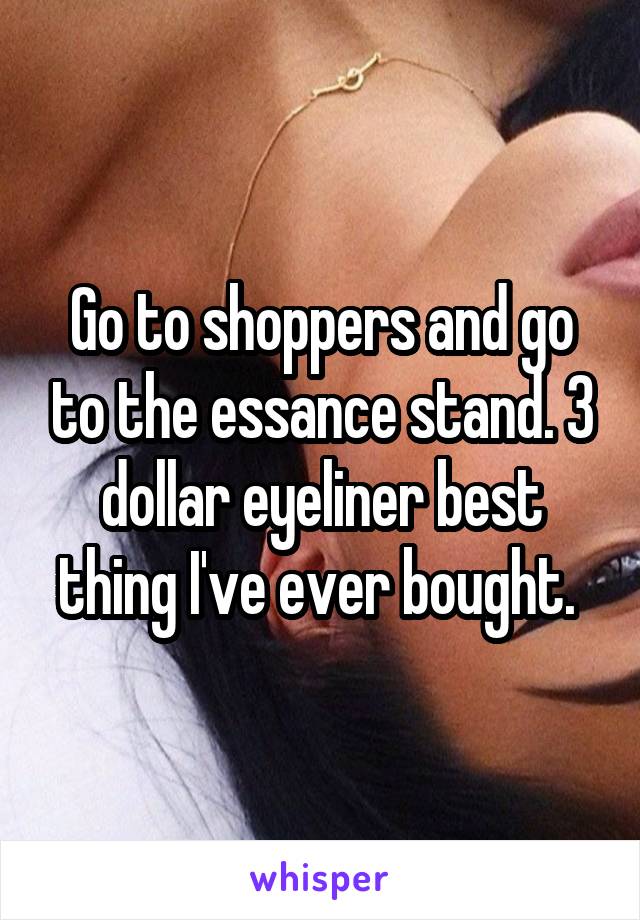 Go to shoppers and go to the essance stand. 3 dollar eyeliner best thing I've ever bought. 