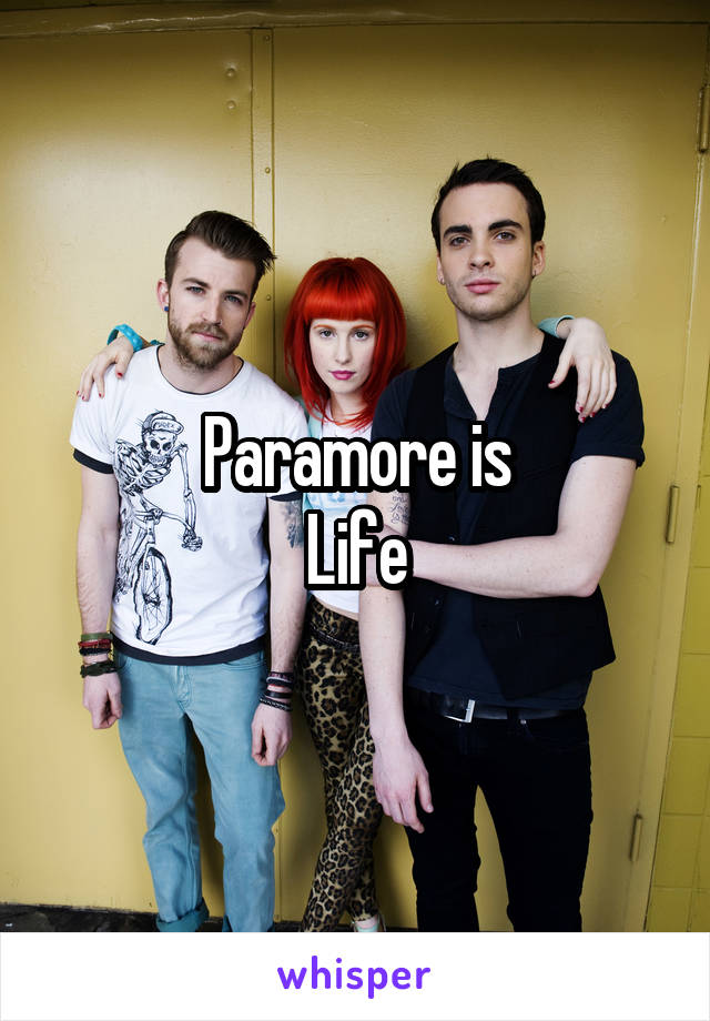Paramore is
Life