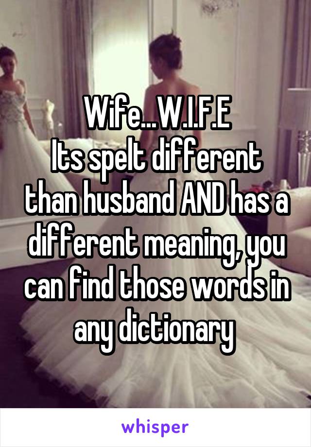 Wife...W.I.F.E
Its spelt different than husband AND has a different meaning, you can find those words in any dictionary 