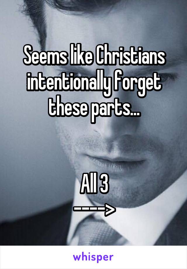 Seems like Christians intentionally forget these parts...


All 3
---->