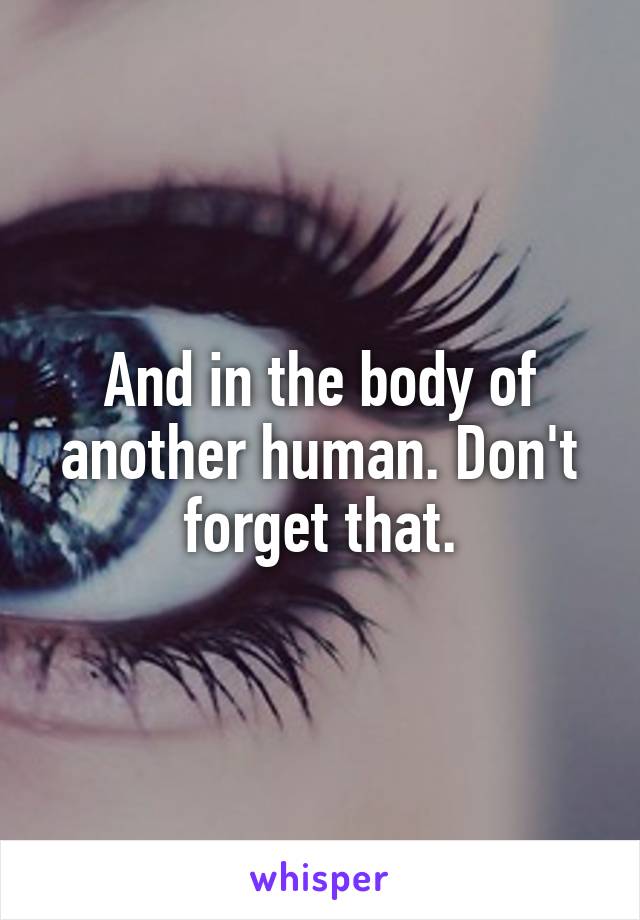 And in the body of another human. Don't forget that.