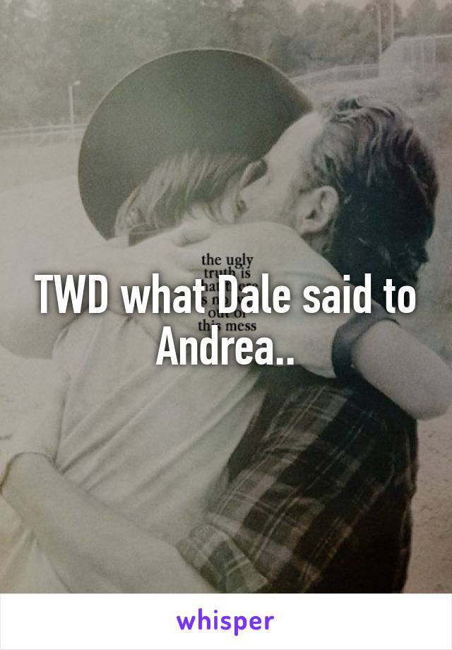TWD what Dale said to Andrea..
