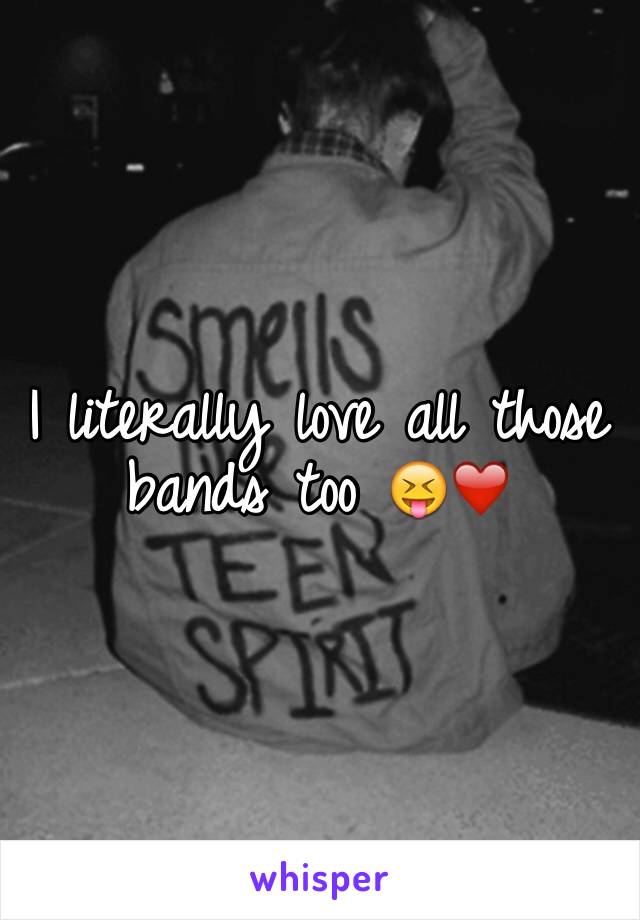 I literally love all those bands too 😝❤️