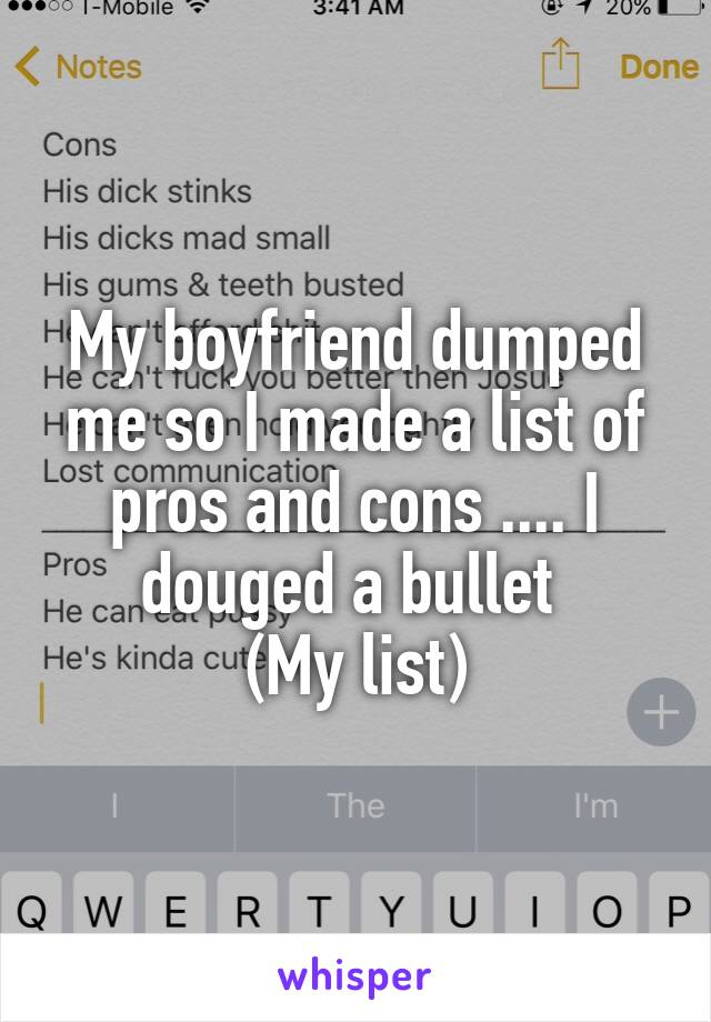 My boyfriend dumped me so I made a list of pros and cons .... I douged a bullet 
(My list)