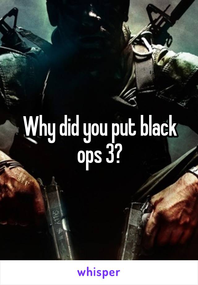 Why did you put black ops 3?