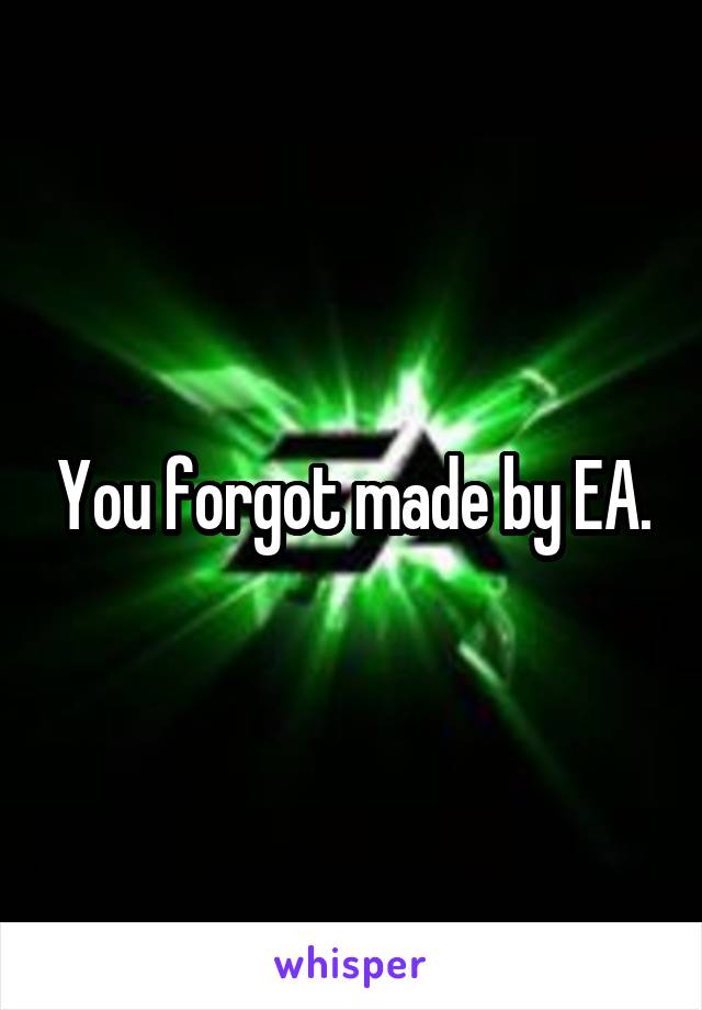 You forgot made by EA.