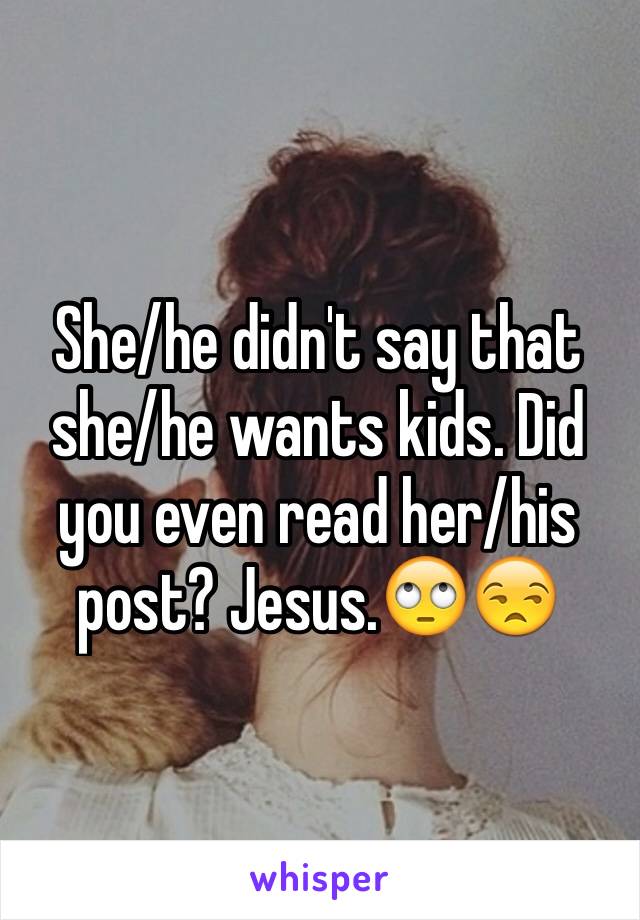 She/he didn't say that she/he wants kids. Did you even read her/his post? Jesus.🙄😒