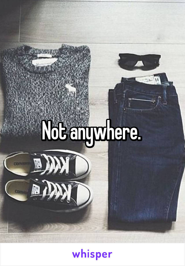 Not anywhere. 