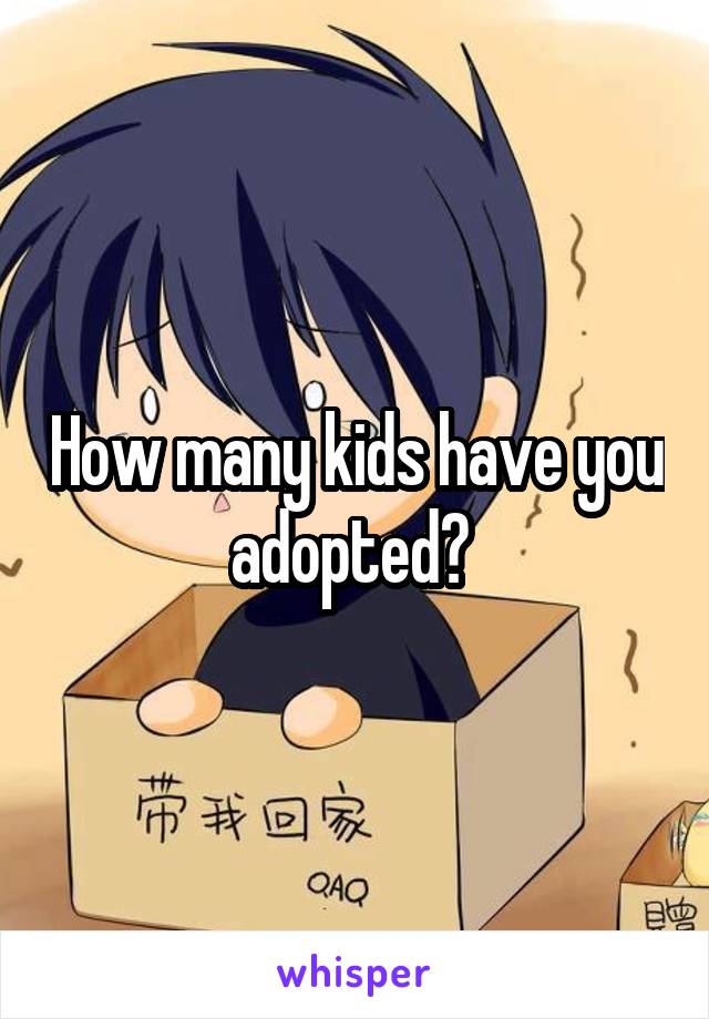 How many kids have you adopted? 