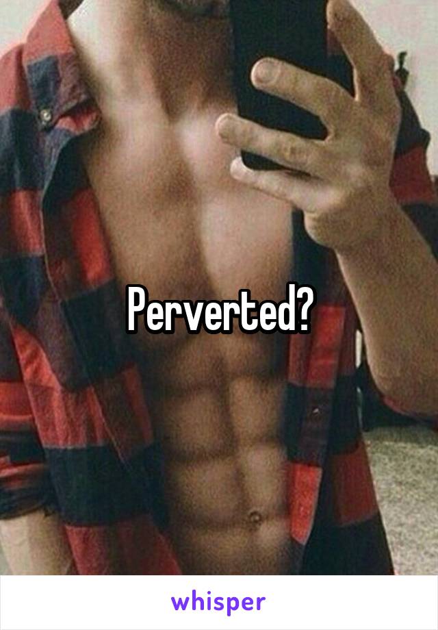 Perverted?