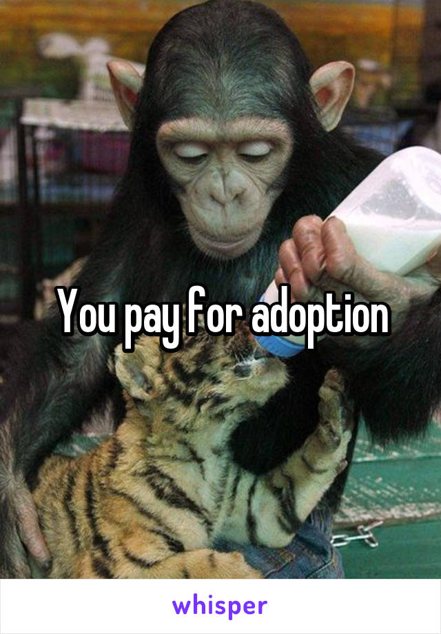 You pay for adoption