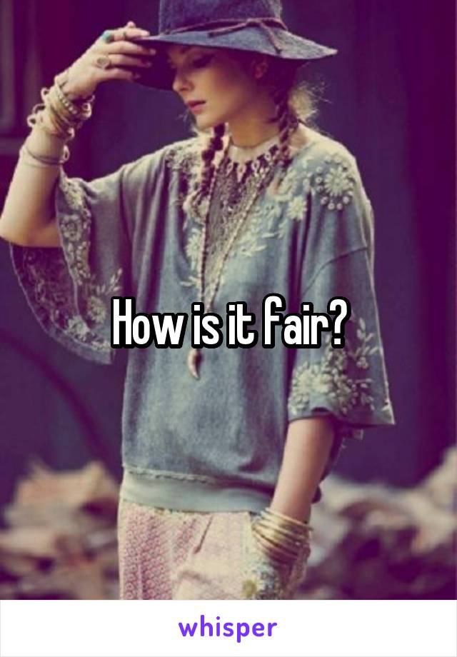 How is it fair?