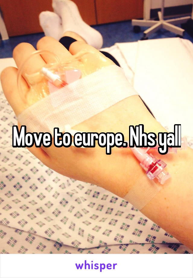 Move to europe. Nhs yall