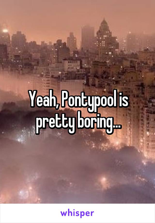 Yeah, Pontypool is pretty boring...