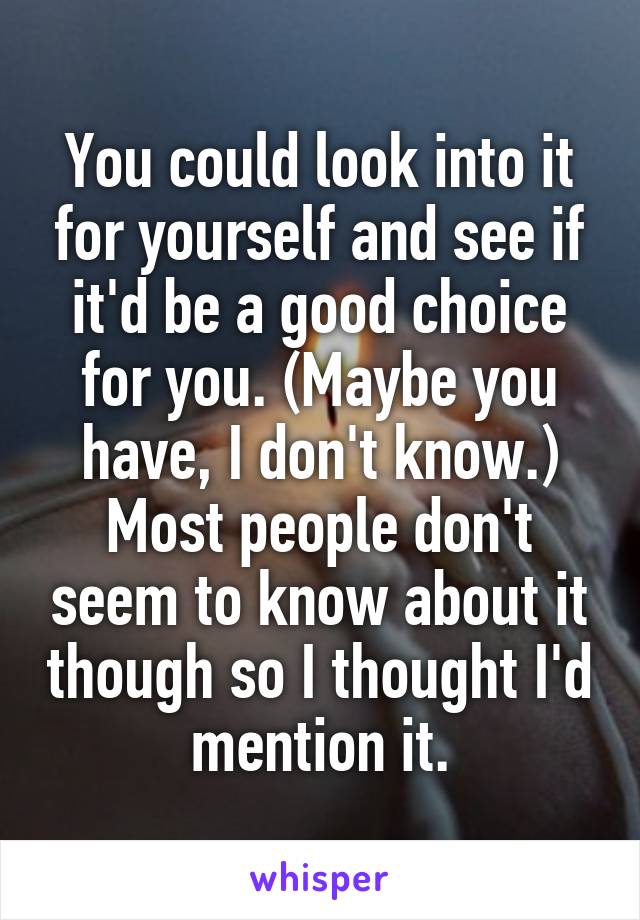 You could look into it for yourself and see if it'd be a good choice for you. (Maybe you have, I don't know.) Most people don't seem to know about it though so I thought I'd mention it.