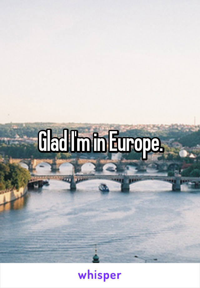 Glad I'm in Europe.