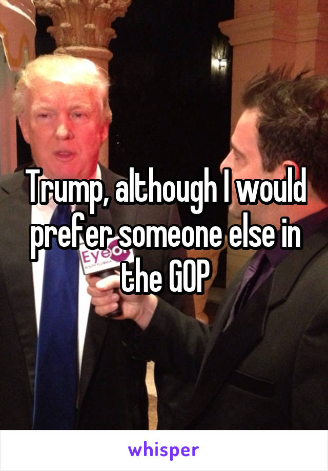 Trump, although I would prefer someone else in the GOP