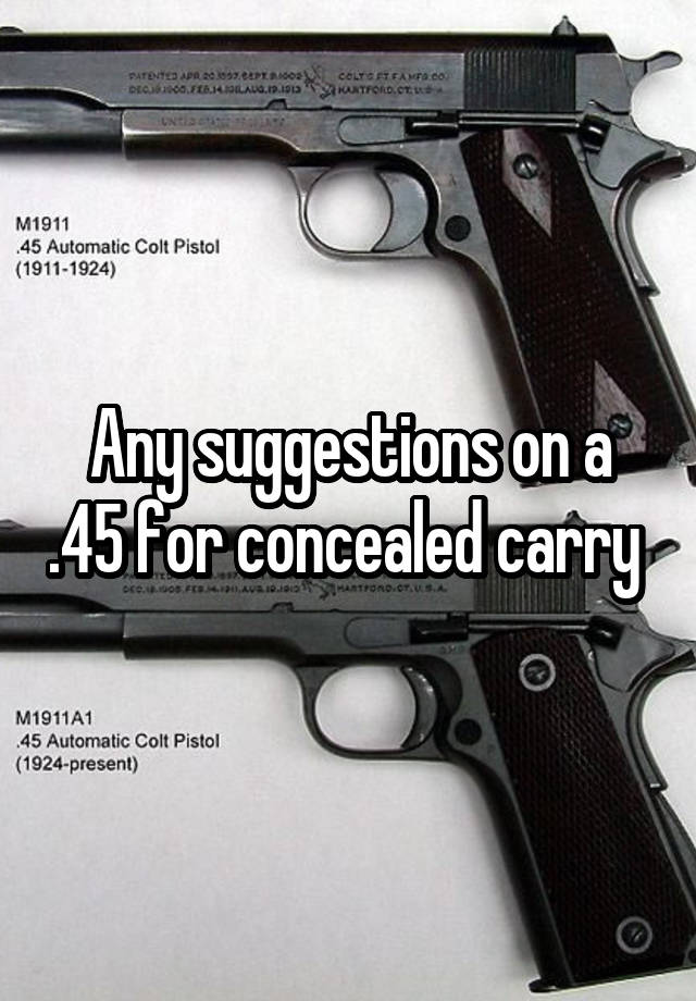 Any suggestions on a .45 for concealed carry 