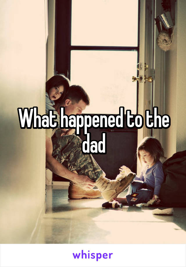 What happened to the dad