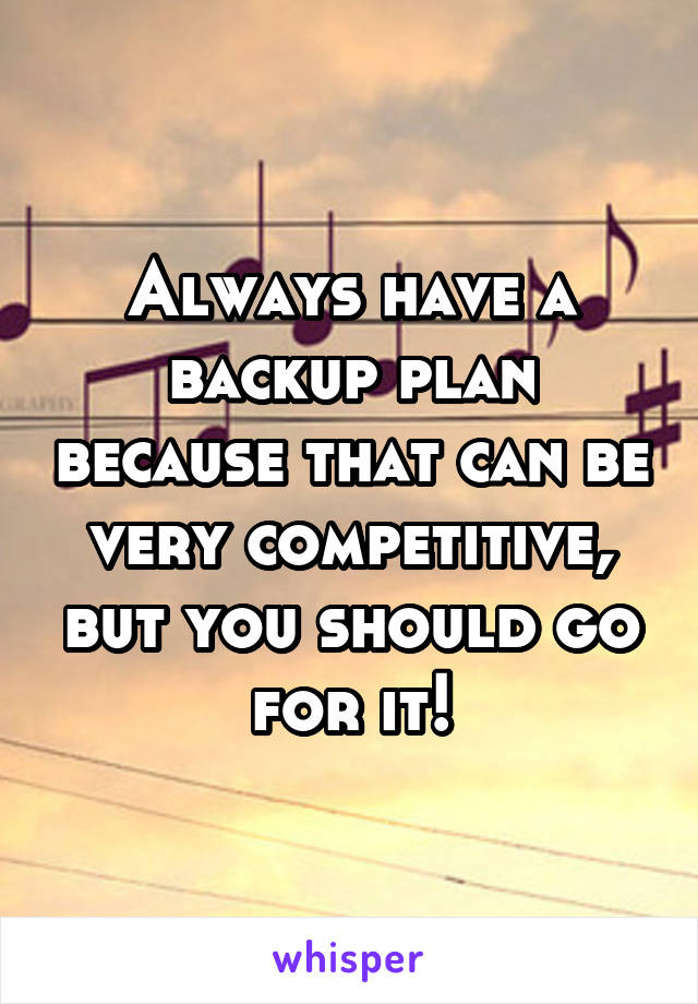 Always have a backup plan because that can be very competitive, but you should go for it!