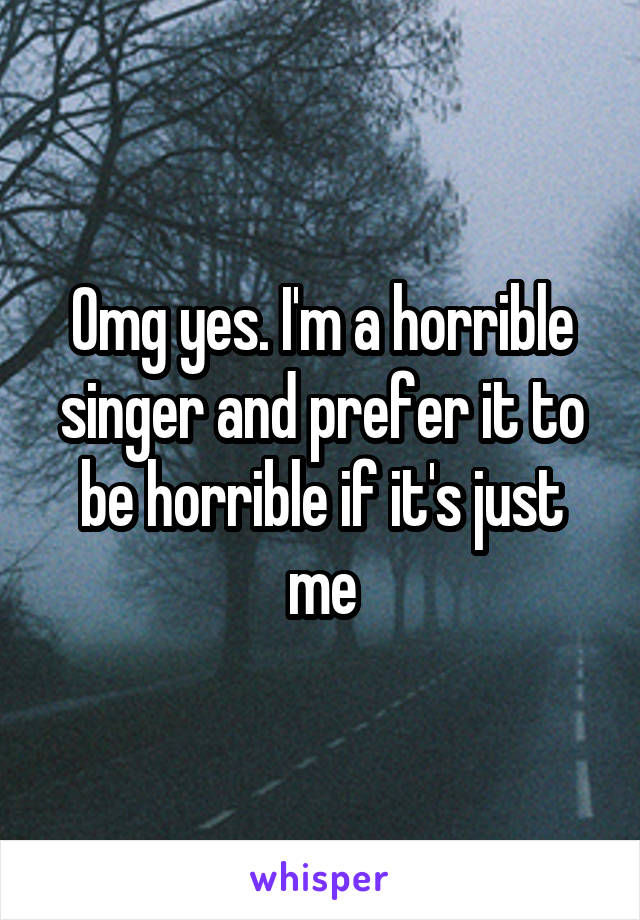 Omg yes. I'm a horrible singer and prefer it to be horrible if it's just me