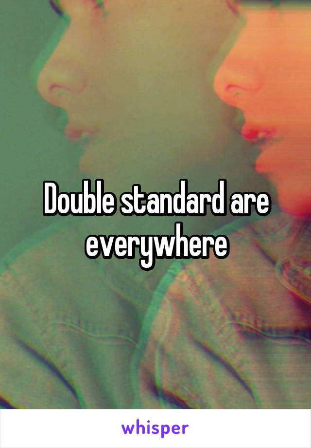 Double standard are everywhere