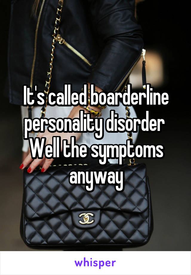 It's called boarderline personality disorder 
Well the symptoms anyway