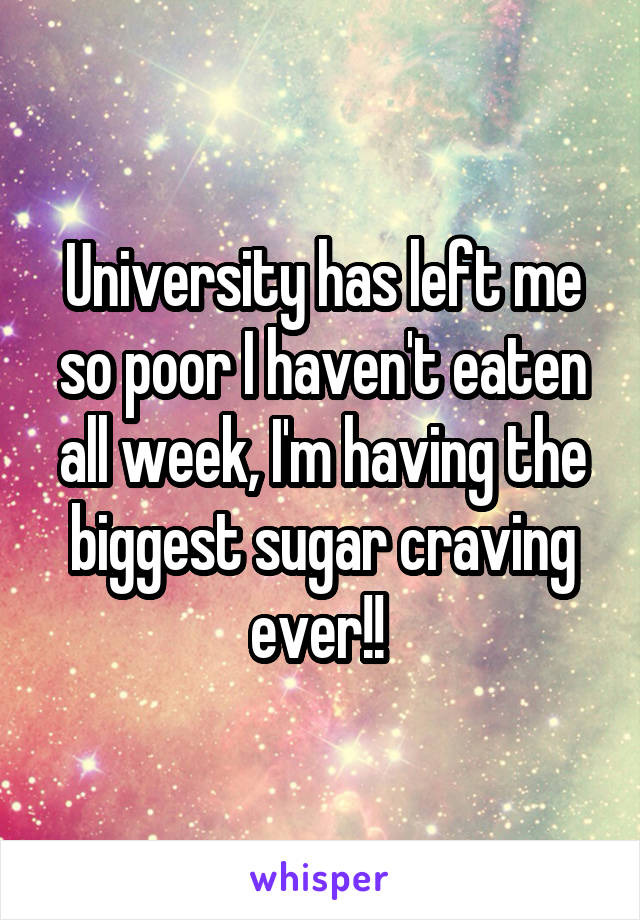 University has left me so poor I haven't eaten all week, I'm having the biggest sugar craving ever!! 