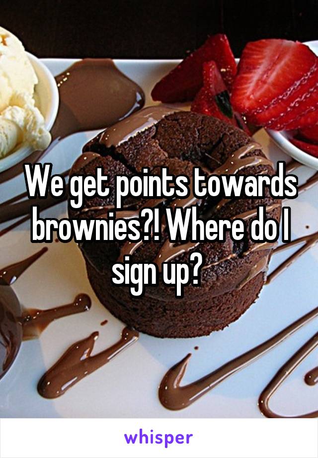 We get points towards brownies?! Where do I sign up? 