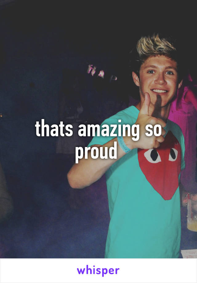 thats amazing so proud 