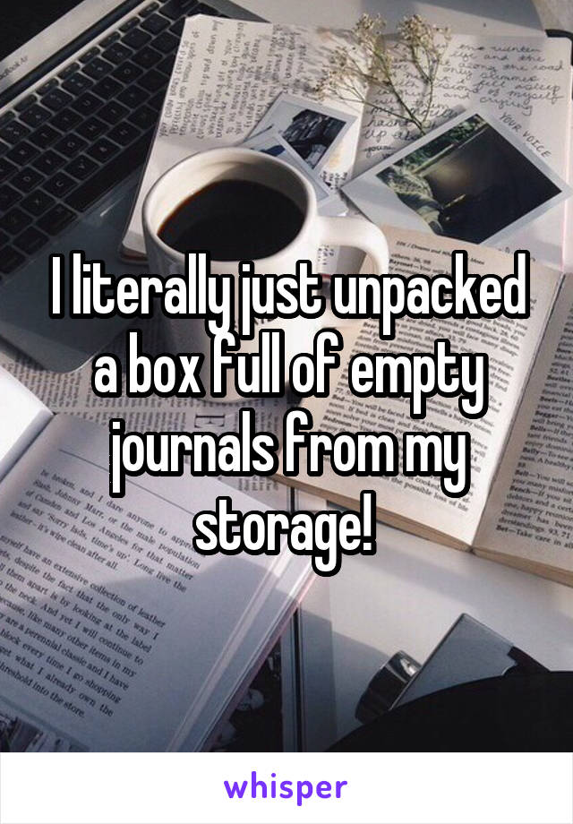 I literally just unpacked a box full of empty journals from my storage! 