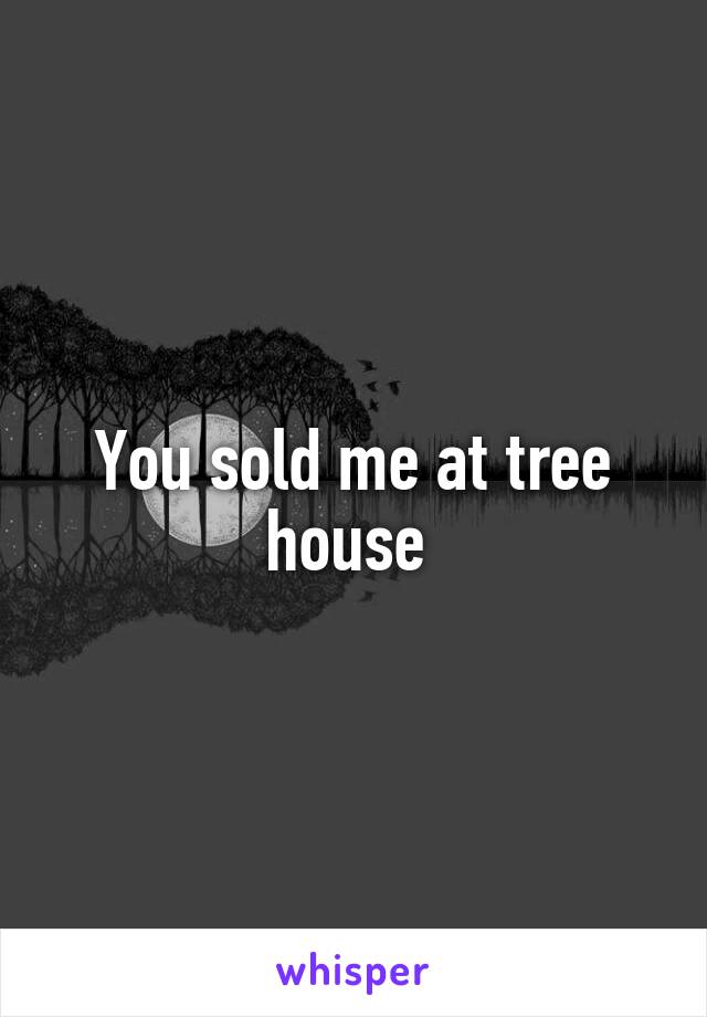 You sold me at tree house 