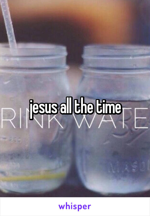 jesus all the time